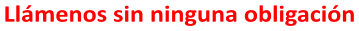 Llámenos sin ninguna obligación