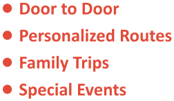 •	Door to Door •	Personalized Routes •	Family Trips •	Special Events